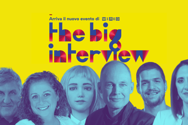 A The Big Interview Wired dialoga con le menti straordinarie del nostro tempo