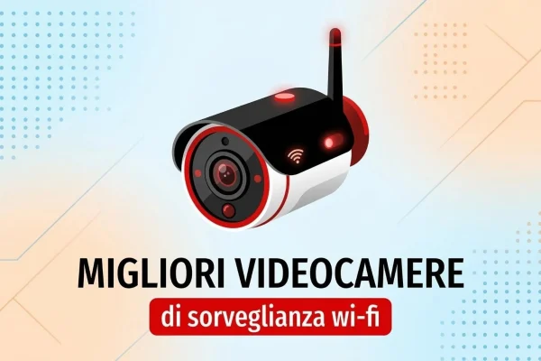Top videocamere di sorveglianza Wi-Fi: guida all’acquisto 2026