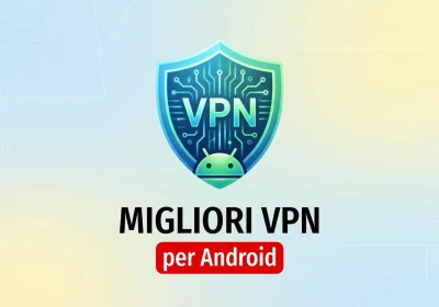 Le Migliori VPN per Android: La Guida Definitiva per la Sicurezza Online