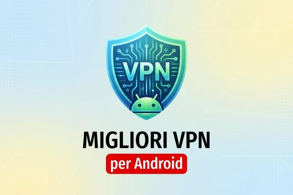 Le Migliori VPN per Android: La Guida Definitiva per la Sicurezza Online