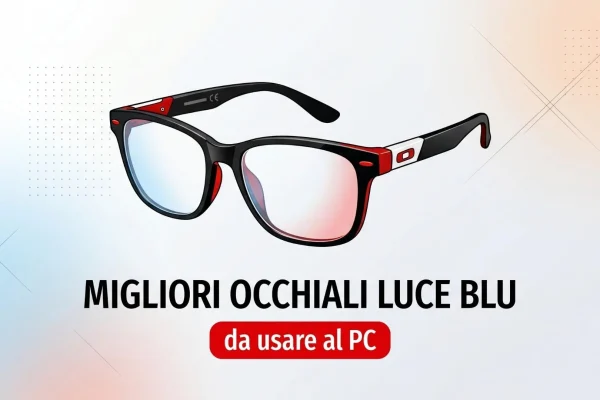 Migliori occhiali per protezione luce blu: guida all’acquisto per un comfort visivo ottimale