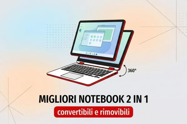 I migliori notebook 2 in 1 per ogni esigenza